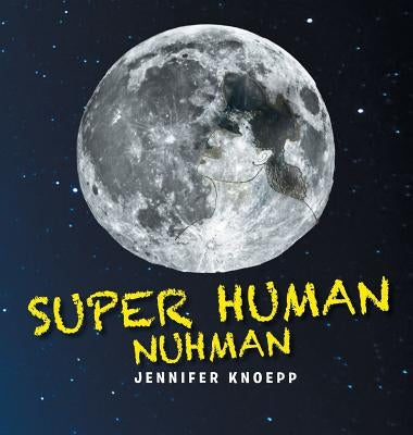 Super Human Nuhman: The Real Man in The Moon by Knoepp, Jennifer