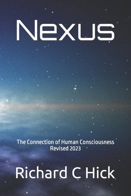 Nexus: The Connection of Human Consciousness by Hick, Richard C.
