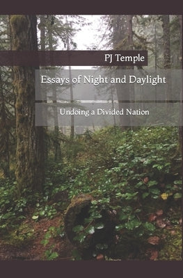 Essays of Night and Daylight: Undoing a Divided Nation by Temple, Pj