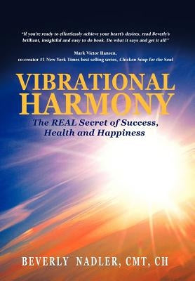 Vibrational Harmony: The Real Secret of Success, Health and Happiness! by Nadler, Beverly