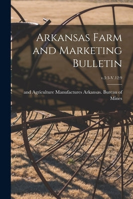 Arkansas Farm and Marketing Bulletin; v.3: 3-V.12:9 by Arkansas Bureau of Mines, Manufactur