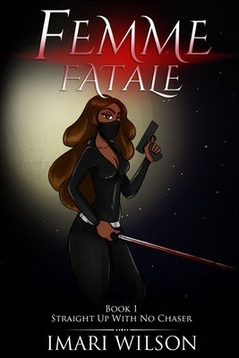 Femme Fatale Book 1: Straight Up With No Chaser by Wilson, Imari