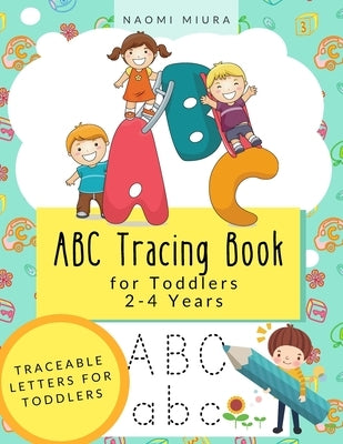 ABC Tracing Book for Toddlers 2-4 Years: Traceable Letters for Toddlers by Miura, Naomi