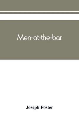 Men-at-the-bar: a biographical hand-list of the members of the various Inns of Court, including Her Majesty's judges, etc by Foster, Joseph
