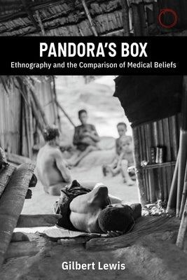 Pandora's Box: Ethnography and the Comparison of Medical Beliefs: The 1979 Lewis Henry Morgan Lectures by Lewis, Gilbert