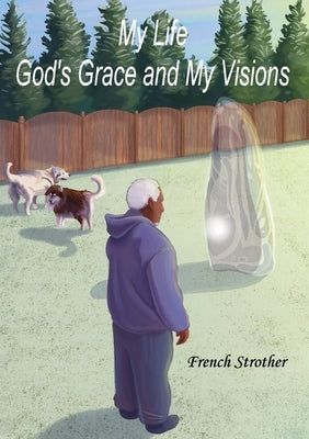 My Life, God's Grace and My Visions by Strother, French