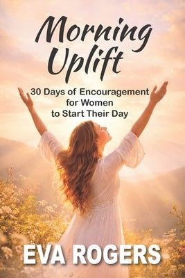 Morning Uplift: 30 days of encouragment for women to start their day by Charlow, Glen