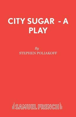 City Sugar - A Play by Poliakoff, Stephen