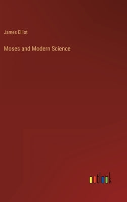 Moses and Modern Science by Elliot, James