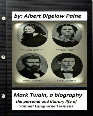 Mark Twain: A Biography, 4 volumes (1912) by Albert Bigelow Paine (ILLUSTRATED): the personal and literary life of Samuel Langhorn by Paine, Albert Bigelow