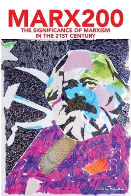 Marx200: The Significance of Marxism in the 21st Century by Davis, Mary