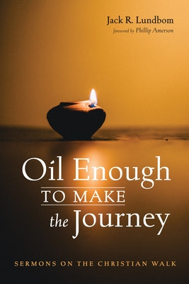 Oil Enough to Make the Journey: Sermons on the Christian Walk by Lundbom, Jack R.