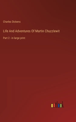 Life And Adventures Of Martin Chuzzlewit: Part 2 - in large print by Dickens, Charles