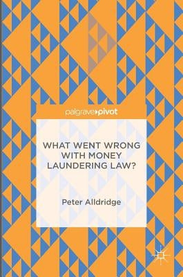 What Went Wrong with Money Laundering Law? by Alldridge, Peter