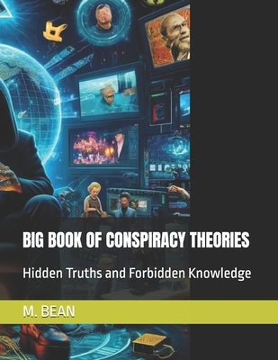 Big Book of Conspiracy Theories: Hidden Truths and Forbidden Knowledge by Bean, M.
