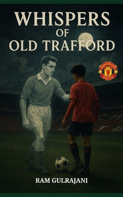 Whispers of Old Trafford by Gulrajani, Ram
