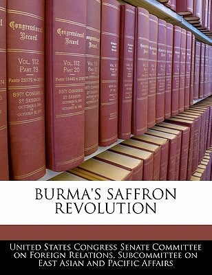 Burma's Saffron Revolution by United States Congress Senate Committee