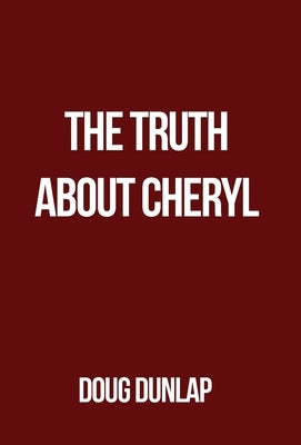 The Truth About Cheryl by Dunlap, Doug