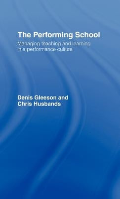 The Performing School: Managing Teaching and Learning in a Performance Culture by Gleeson, Dennis