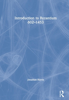Introduction to Byzantium, 602-1453 by Harris, Jonathan