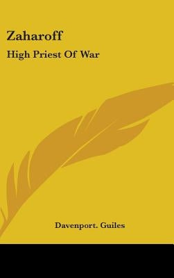 Zaharoff: High Priest of War by Davenport Guiles, Guiles