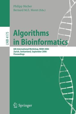 Algorithms in Bioinformatics: 6th International Workshop, Wabi 2006, Zurich, Switzerland, September 11-13, 2006, Proceedings by Bücher, Philipp