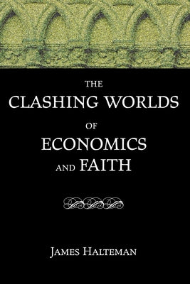 The Clashing Worlds of Economics and Faith by Halteman, James