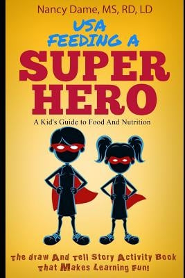 Usa, Feeding a Superhero: A Kid's Guide to Food and Nutrition by Dame MS Rd LD, Nancy