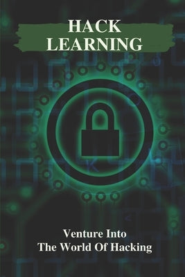 Hack Learning: Venture Into The World Of Hacking: How To Start Hacking by Oosterhof, Eugenie