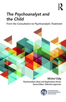 The Psychoanalyst and the Child: From the Consultation to Psychoanalytic Treatment by Ody, Michel
