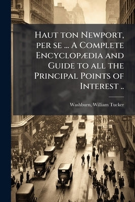 Haut ton Newport, per se ... A Complete Encyclopædia and Guide to all the Principal Points of Interest .. by [Washburn, William Tucker] 1841-1916 [.