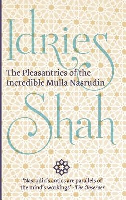 The Pleasantries of the Incredible Mulla Nasrudin by Shah, Idries