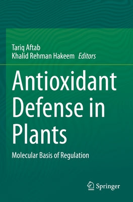 Antioxidant Defense in Plants: Molecular Basis of Regulation by Aftab, Tariq