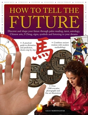 How to Tell the Future: Discover and Shape Your Future Through Palm-Reading, Tarot, Astrology, Chinese Arts, I Ching, Signs, Symbols and Listening to by Morningstar, Sally