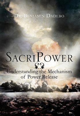 SacriPower: Understanding the Mechanism of Power Release by Dadebo, Benjamin