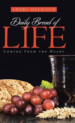 Daily Bread of Life: Coming From the Heart by Deloach, Sheri