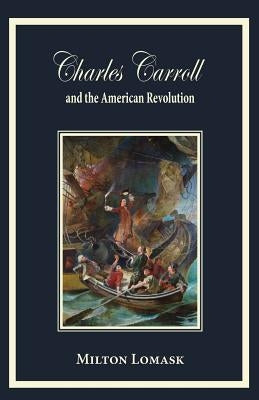 Charles Carroll and the American Revolution by Lomask, Milton