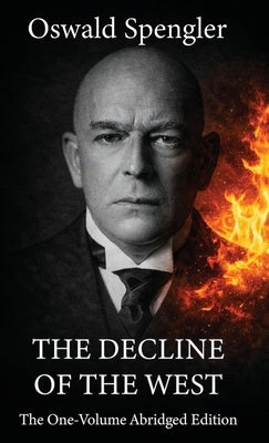 The Decline of the West: The One-Volume Abridged Edition by Spengler, Oswald