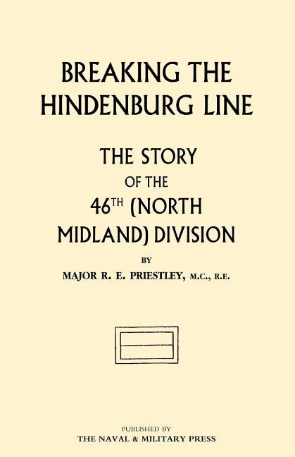 BREAKING THE HINDENBURG LINE, The Story of the 46th (North Midland) Division by Priestly, Raymond E.