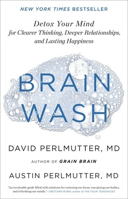 Brain Wash: Detox Your Mind for Clearer Thinking, Deeper Relationships, and Lasting Happiness by Perlmutter, David