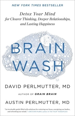 Brain Wash: Detox Your Mind for Clearer Thinking, Deeper Relationships, and Lasting Happiness by Perlmutter, David