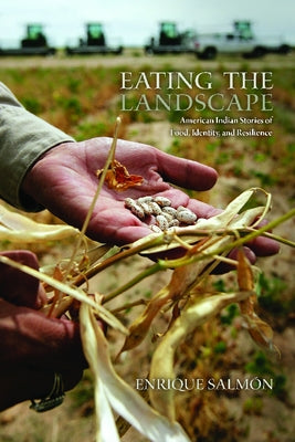 Eating the Landscape: American Indian Stories of Food, Identity, and Resilience by Salmón, Enrique