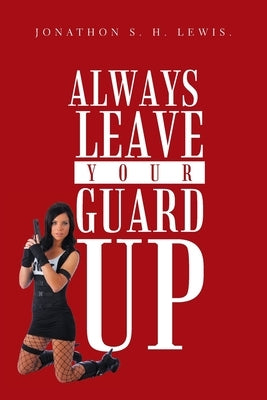 Always Leave Your Guard Up by Lewis, Jonathon S. H.