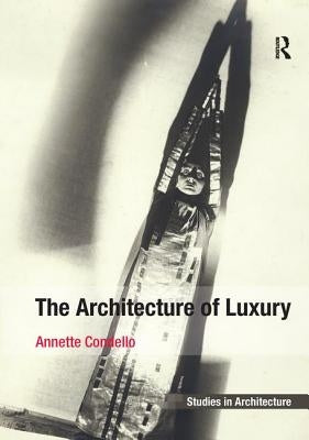 The Architecture of Luxury. by Annette Condello by Condello, Annette