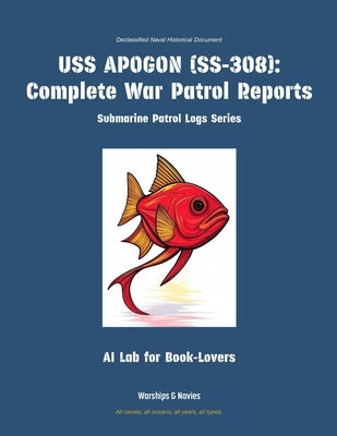 USS Apogon (Ss-308): Complete War Patrol Reports by Ai Lab for Book-Lovers