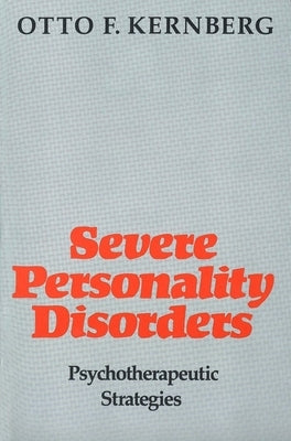 Severe Personality Disorders: Psychotherapeutic Strategies (Revised) by Kernberg, Otto F.