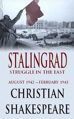 Stalingrad: Struggle in the East by Shakespeare, Christian