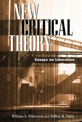 New Critical Theory: Essays on Liberation by Wilkerson, William S.