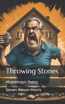 Throwing Stones: Misanthropic Poetry by Watson-Morris, Steven