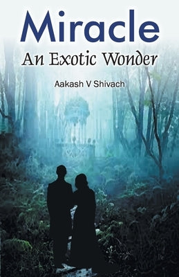 Miracle: An Exotic Wonder by V, Aakash Shivach